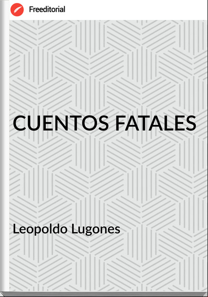Leopoldo Lugones - CUENTOS FATALES