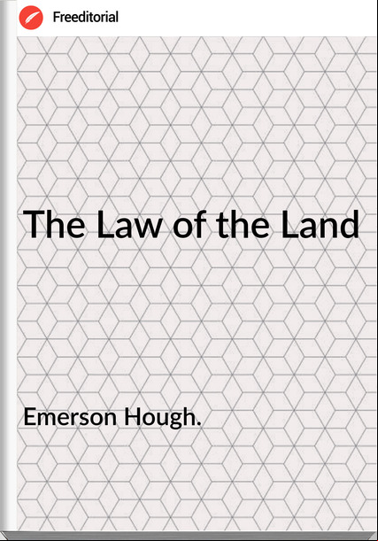 Emerson Hough. The Law of the Land