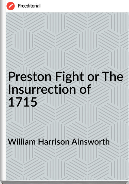 William Harrison Ainsworth Preston Fight or The Insurrection of 1715