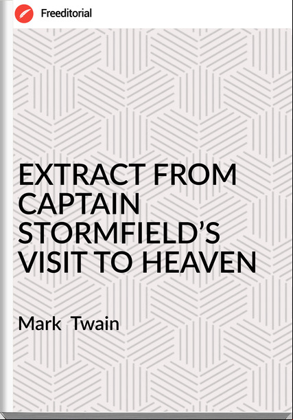 Mark Twain EXTRACT FROM CAPTAIN STORMFIELD’S VISIT TO HEAVEN