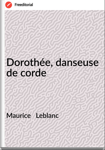 Maurice Leblanc Dorothée, danseuse de corde