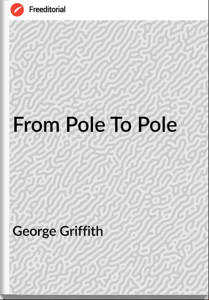 George Griffith From Pole To Pole