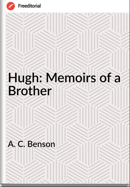 A. C. Benson Hugh: Memoirs of a Brother