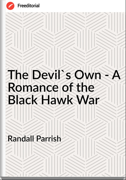 Randall Parrish The Devil's Own - A Romance of the Black Hawk War