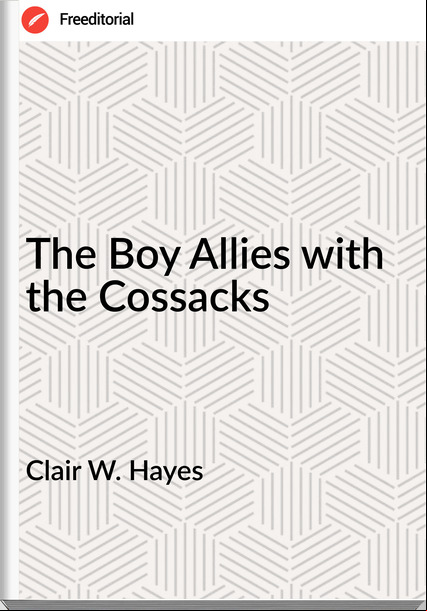 Clair W. Hayes - The Boy Allies with the Cossacks