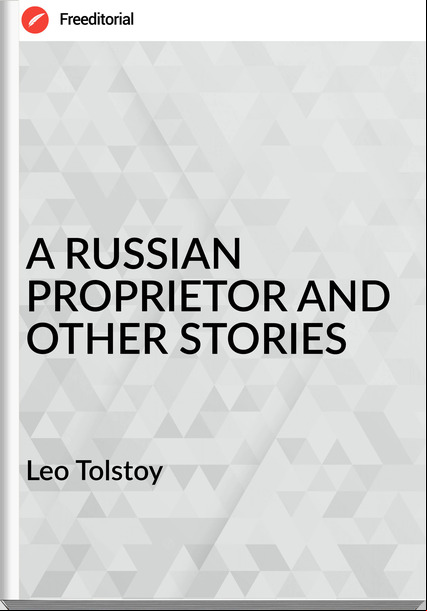 Leo Tolstoy - A RUSSIAN PROPRIETOR AND OTHER STORIES