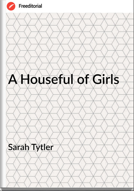 Sarah Tytler - A Houseful of Girls