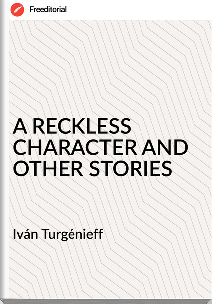 Iván Turgénieff A RECKLESS CHARACTER AND OTHER STORIES