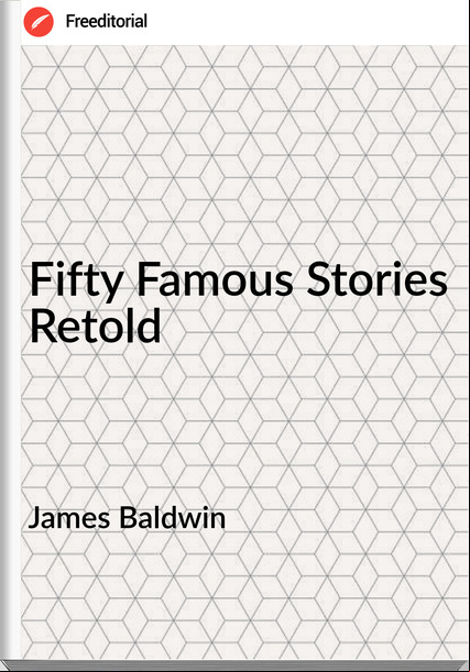 James Baldwin - Fifty Famous Stories Retold