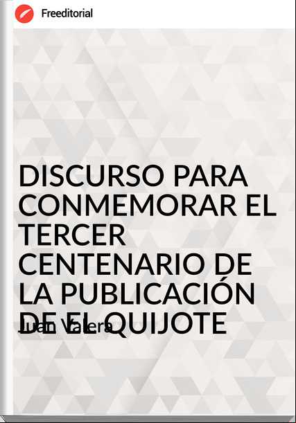  Juan Valera   - DISCURSO PARA CONMEMORAR EL TERCER CENTENARIO DE LA PUBLICACIÓN DE EL QUIJOTE