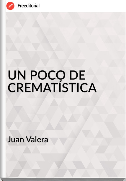  Juan Valera   - UN POCO DE CREMATÍSTICA