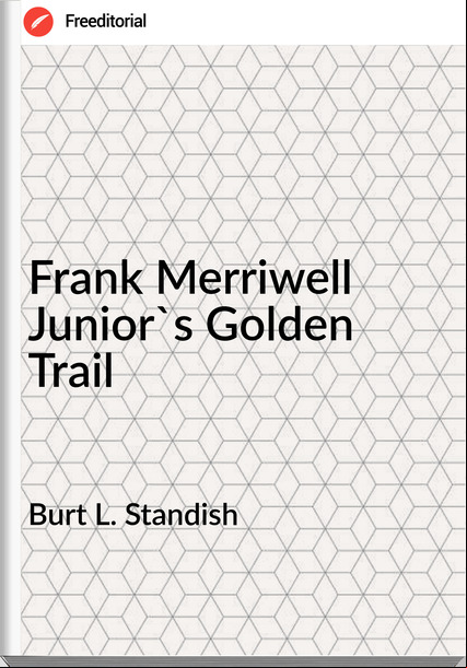 Burt L. Standish Frank Merriwell Junior's Golden Trail