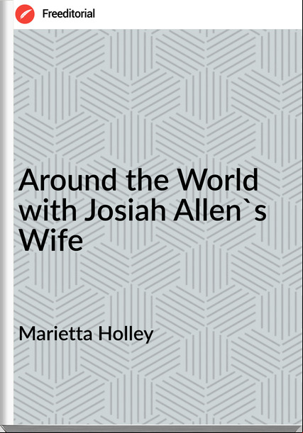 Marietta Holley - Around the World with Josiah Allen's Wife