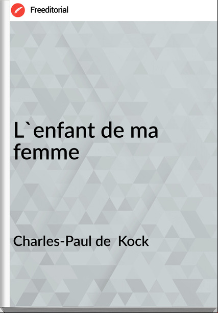 Charles-Paul de  Kock - L'enfant de ma femme