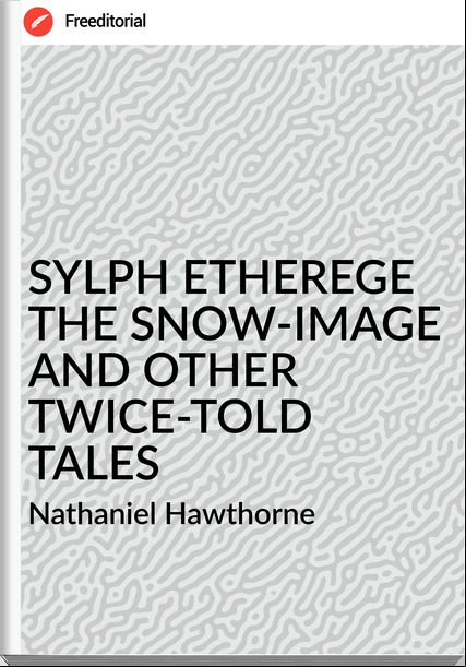  Nathaniel Hawthorne  SYLPH ETHEREGE THE SNOW-IMAGE AND OTHER TWICE-TOLD TALES