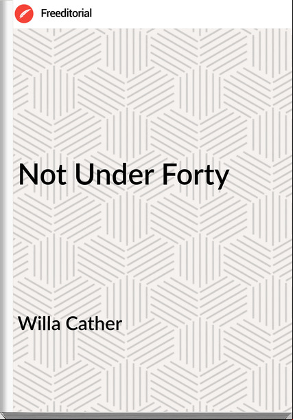Willa Cather - Not Under Forty