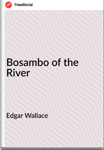 Edgar Wallace Bosambo of the River