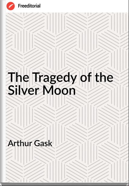 Arthur Gask - The Tragedy of the Silver Moon