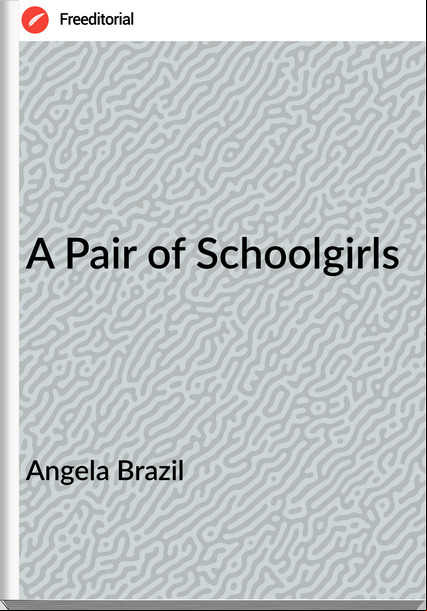 Angela Brazil  - A Pair of Schoolgirls