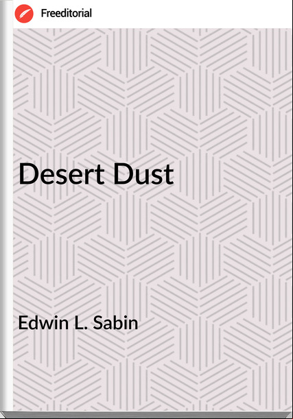 Edwin L. Sabin - Desert Dust