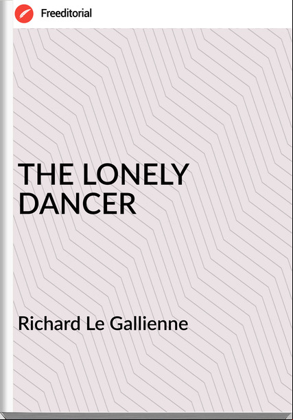 Richard Le Gallienne THE LONELY DANCER