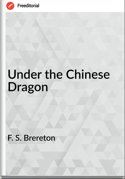F. S. Brereton - Under the Chinese Dragon
