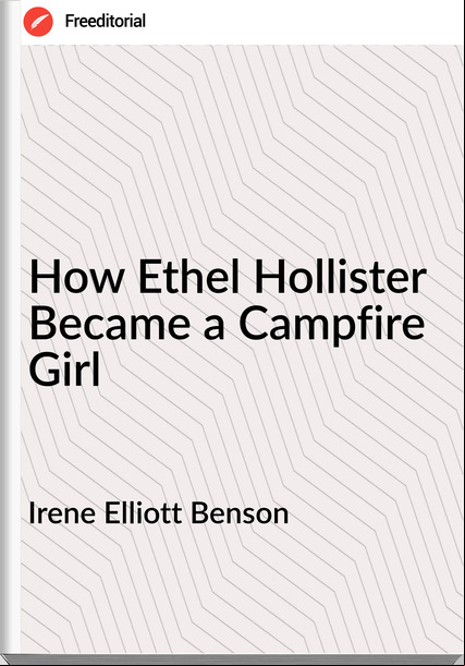 Irene Elliott Benson - How Ethel Hollister Became a Campfire Girl