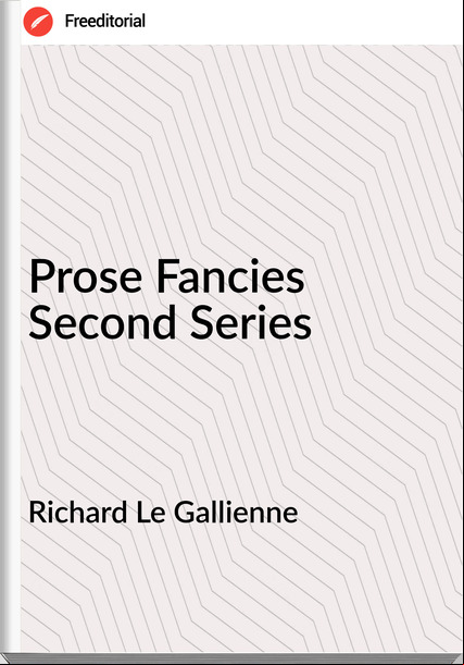 Richard Le Gallienne Prose Fancies Second Series