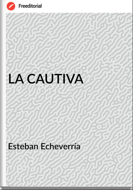 Esteban Echeverría - LA CAUTIVA
