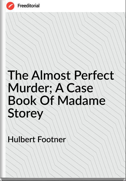 Hulbert Footner The Almost Perfect Murder; A Case Book Of Madame Storey