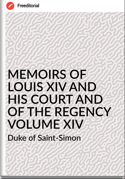  Duke of Saint-Simon - MEMOIRS OF  LOUIS XIV AND HIS COURT AND OF THE REGENCY VOLUME XIV