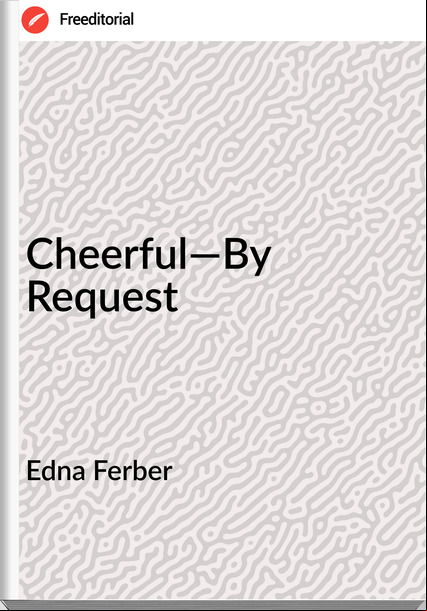 Edna Ferber - Cheerful—By Request