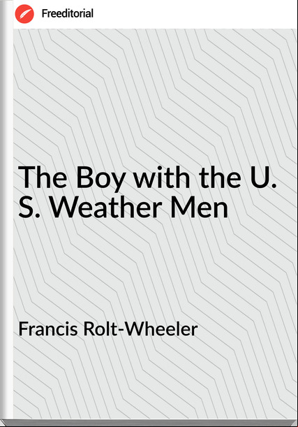 Francis Rolt-Wheeler The Boy with the U. S. Weather Men