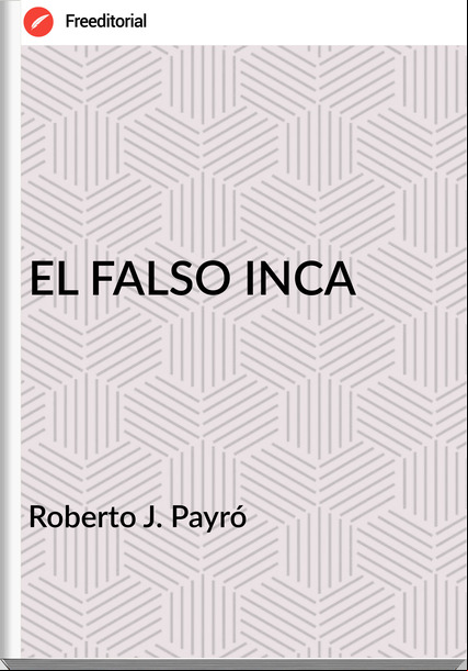 Roberto J. Payró EL FALSO INCA