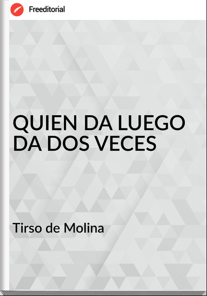  Tirso de Molina  - QUIEN DA LUEGO DA DOS VECES