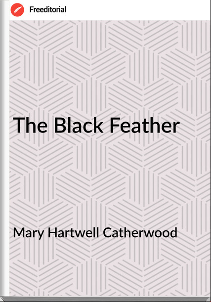 Mary Hartwell Catherwood  - The Black Feather