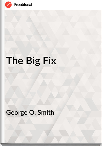 George O. Smith - The Big Fix
