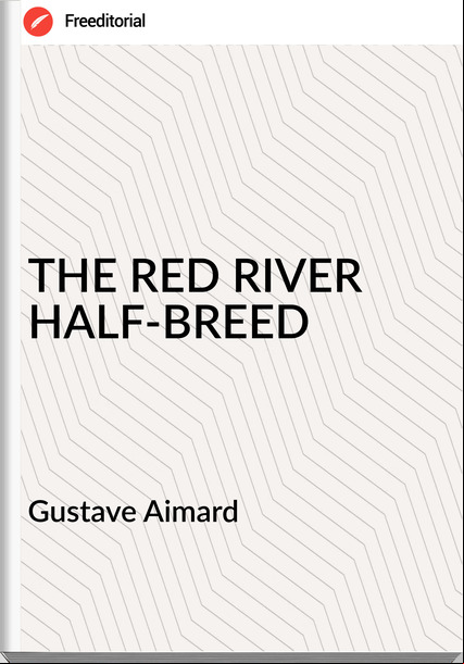  Gustave Aimard - THE RED RIVER HALF-BREED