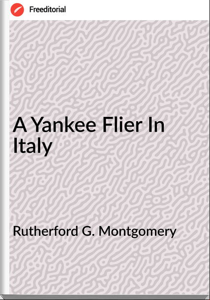 Rutherford G. Montgomery - A Yankee Flier In Italy