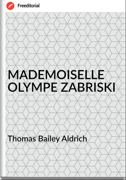 Thomas Bailey Aldrich MADEMOISELLE OLYMPE ZABRISKI