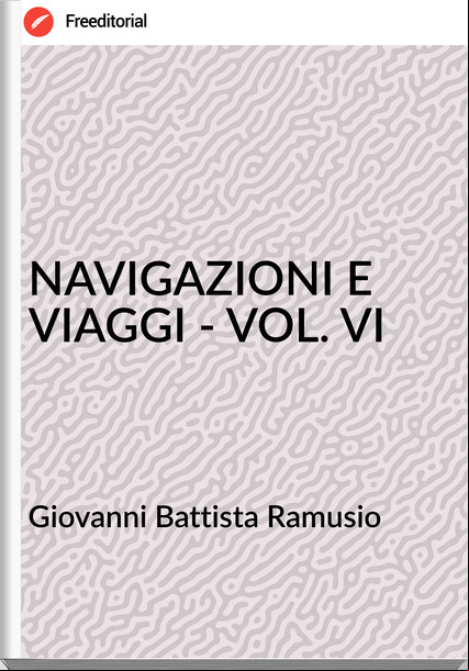 Giovanni Battista Ramusio NAVIGAZIONI E VIAGGI - VOL. VI