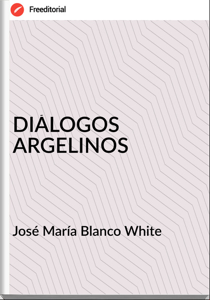 José María Blanco White - DIÁLOGOS ARGELINOS