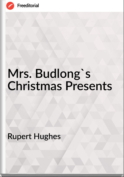 Rupert Hughes - Mrs. Budlong's Christmas Presents