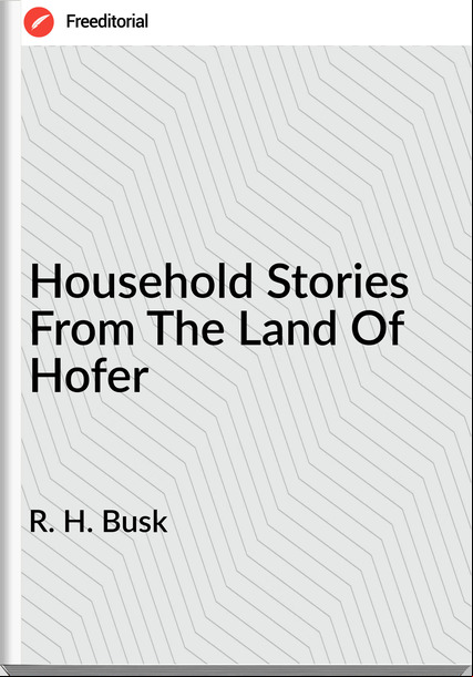 R. H. Busk - Household Stories From The Land Of Hofer