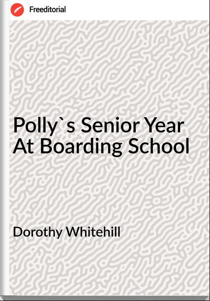 Dorothy Whitehill - Polly's Senior Year At Boarding School