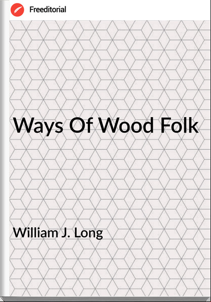 William J. Long - Ways Of Wood Folk