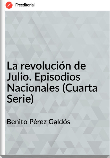  Benito Pérez Galdós - La revolución de Julio. Episodios Nacionales (Cuarta Serie)