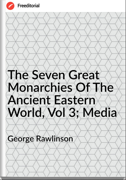 George Rawlinson  - The Seven Great Monarchies Of The Ancient Eastern World, Vol 3; Media