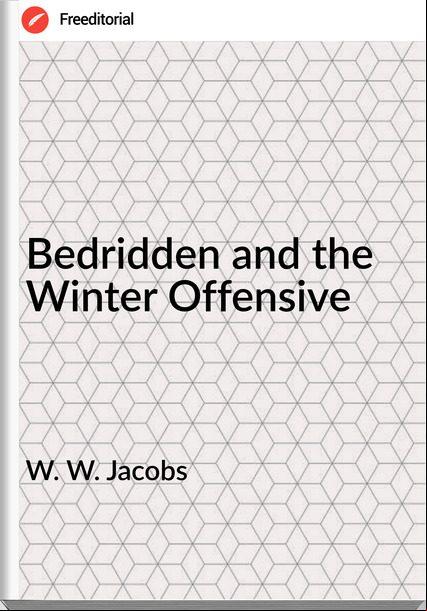 W. W. Jacobs  - Bedridden and the Winter Offensive