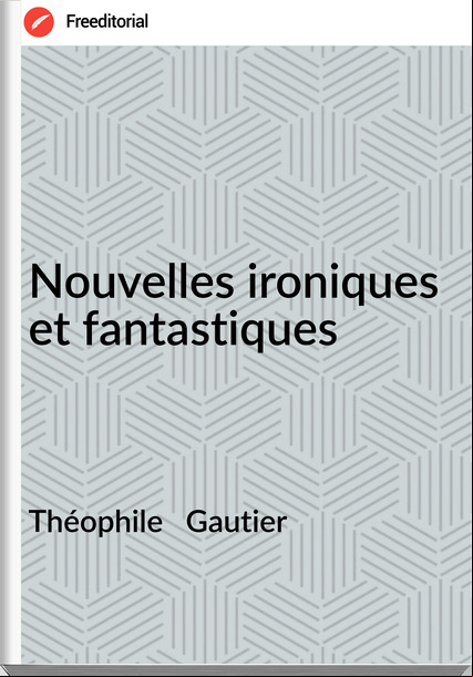 Théophile   Gautier - Nouvelles ironiques et fantastiques